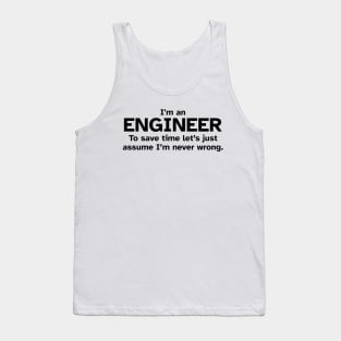 I'm an Engineer to save time let's just assume I'm never wrong Tank Top